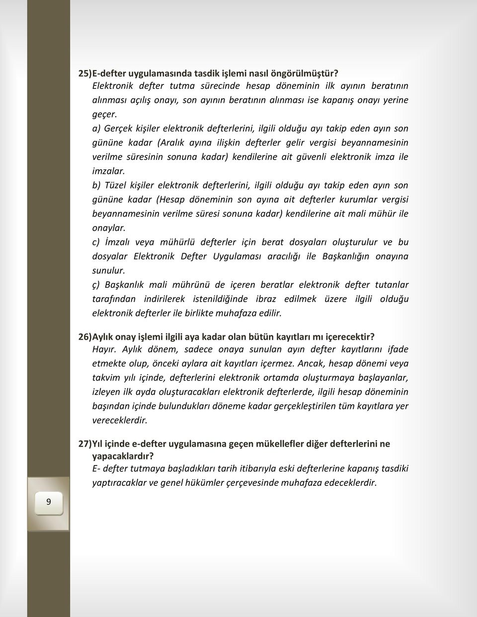 a) Gerçek kişiler elektronik defterlerini, ilgili olduğu ayı takip eden ayın son gününe kadar (Aralık ayına ilişkin defterler gelir vergisi beyannamesinin verilme süresinin sonuna kadar) kendilerine