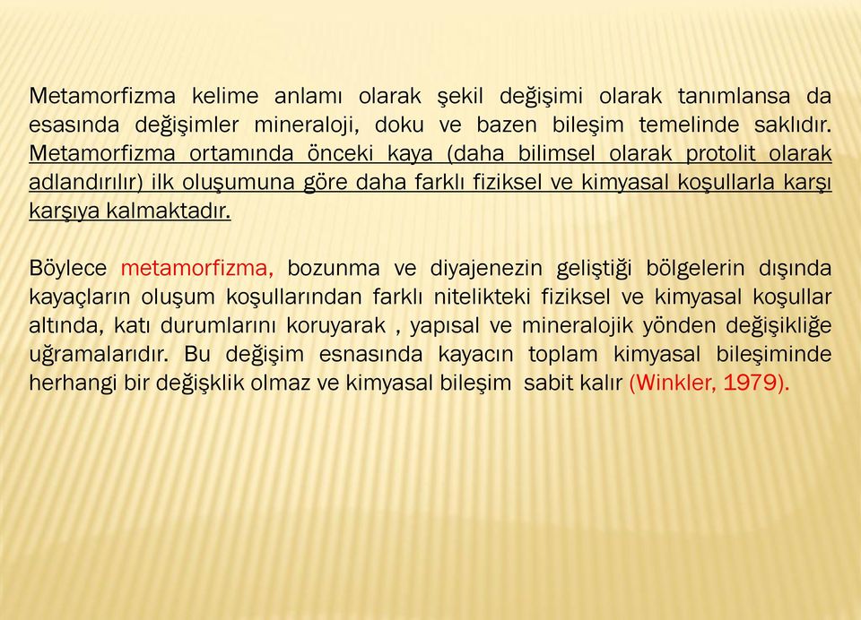 Böylece metamorfizma, bozunma ve diyajenezin geliştiği bölgelerin dışında kayaçların oluşum koşullarından farklı nitelikteki fiziksel ve kimyasal koşullar altında, katı