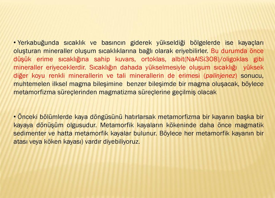 Sıcaklığın dahada yükselmesiyle oluşum sıcaklığı yüksek diğer koyu renkli minerallerin ve tali minerallerin de erimesi (palinjenez) sonucu, muhtemelen ilksel magma bileşimine benzer bileşimde bir