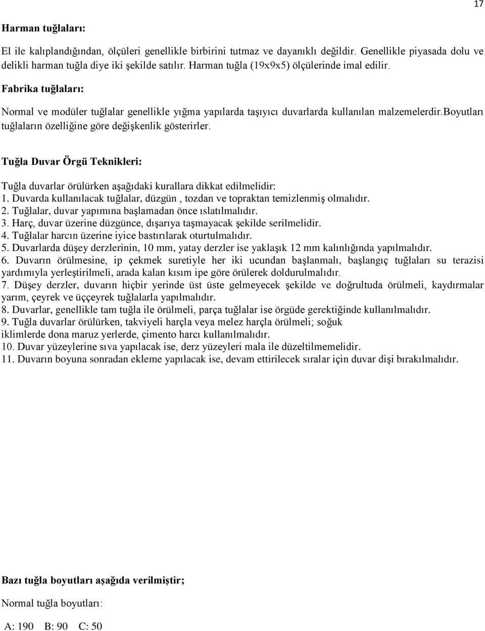 boyutları tuğlaların özelliğine göre değişkenlik gösterirler. Tuğla Duvar Örgü Teknikleri: Tuğla duvarlar örülürken aşağıdaki kurallara dikkat edilmelidir: 1.