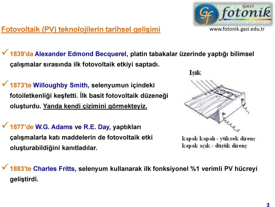 İlk basit fotovoltaik düzeneği oluşturdu. Yanda kendi çizimini görmekteyiz. 1877 de W.G. Adams ve R.E.