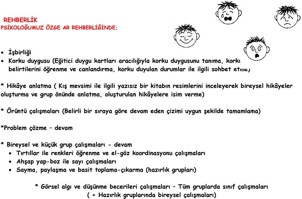 hikâyelere isim verme) * Örüntü çalışmaları (Belirli bir sıraya göre devam eden çizimi uygun şekilde tamamlama) *Problem çözme devam * Bireysel ve küçük grup çalışmaları - devam Tırtıllar ile