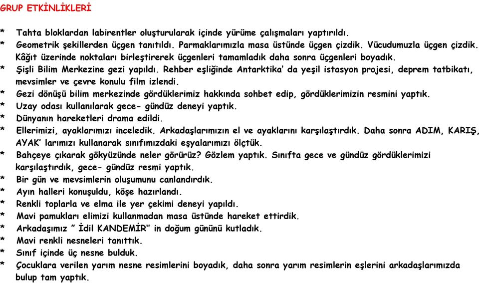 Rehber eşliğinde Antarktika da yeşil istasyon projesi, deprem tatbikatı, mevsimler ve çevre konulu film izlendi.