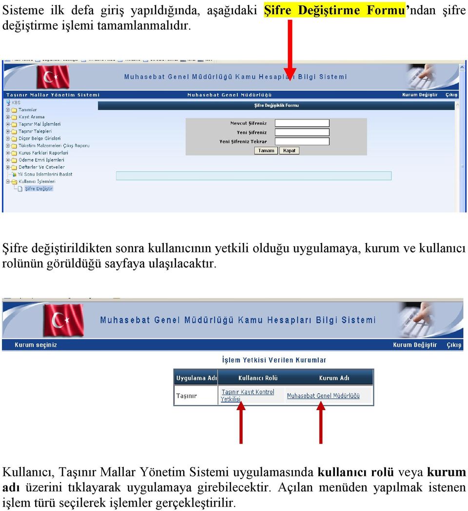 Şifre değiştirildikten sonra kullanıcının yetkili olduğu uygulamaya, kurum ve kullanıcı rolünün görüldüğü sayfaya