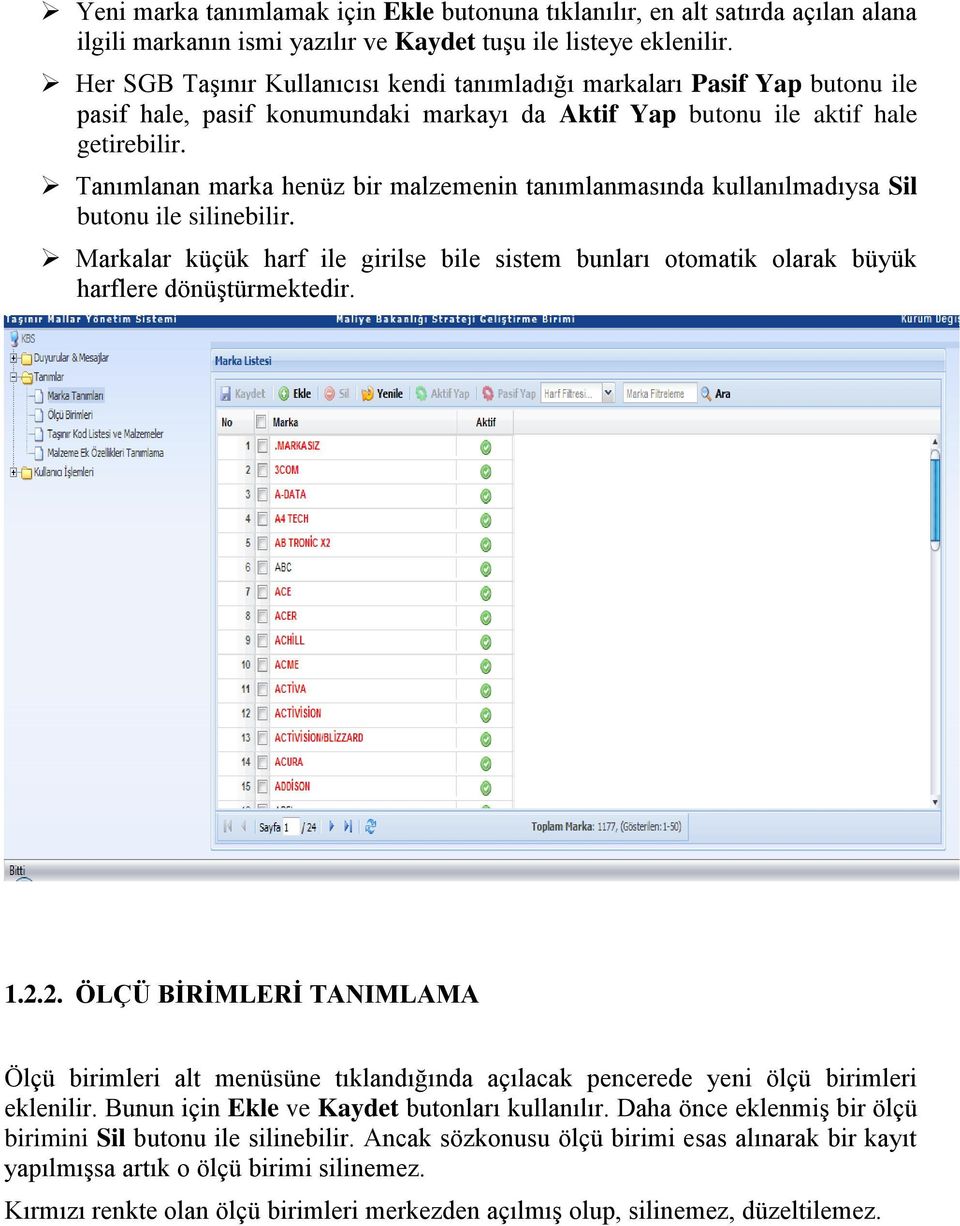 Tanımlanan marka henüz bir malzemenin tanımlanmasında kullanılmadıysa Sil butonu ile silinebilir. Markalar küçük harf ile girilse bile sistem bunları otomatik olarak büyük harflere dönüştürmektedir.