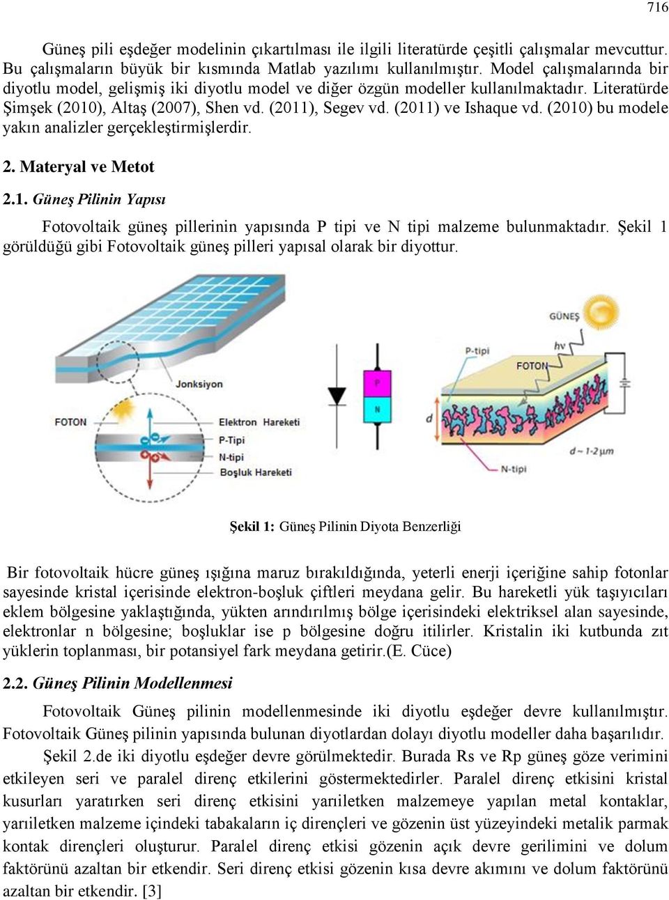 (2010) bu modele yakın analizler gerçekleştirmişlerdir. 2. Materyal ve Metot 2.1. Güneş Pilinin Yapısı Fotovoltaik güneş pillerinin yapısında P tipi ve N tipi malzeme bulunmaktadır.