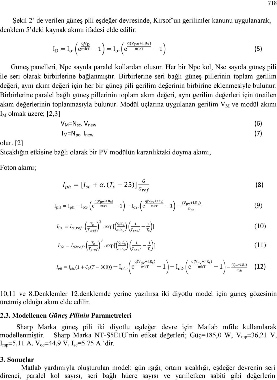 Birbirlerine seri bağlı güneş pillerinin toplam gerilim değeri, aynı akım değeri için her bir güneş pili gerilim değerinin birbirine eklenmesiyle bulunur.