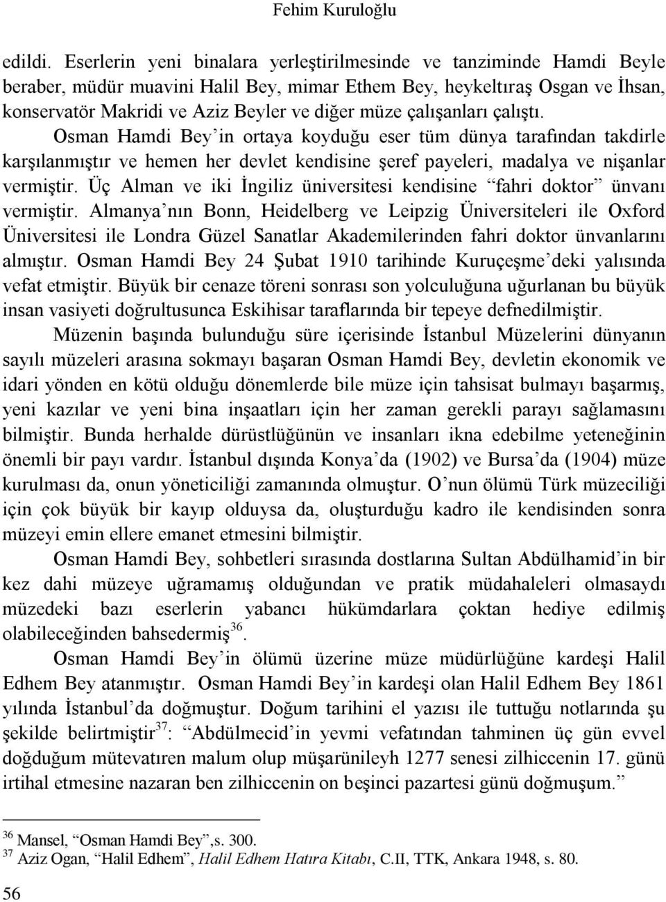 çalışanları çalıştı. Osman Hamdi Bey in ortaya koyduğu eser tüm dünya tarafından takdirle karşılanmıştır ve hemen her devlet kendisine şeref payeleri, madalya ve nişanlar vermiştir.