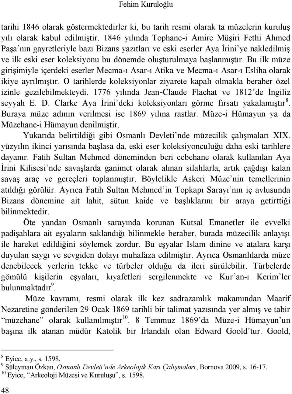 başlanmıştır. Bu ilk müze girişimiyle içerdeki eserler Mecma-ı Asar-ı Atika ve Mecma-ı Asar-ı Esliha olarak ikiye ayrılmıştır.