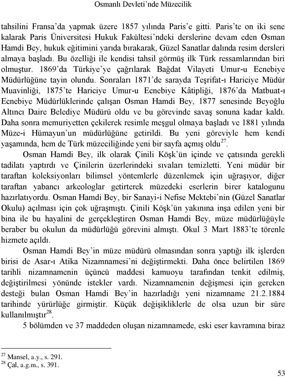 Bu özelliği ile kendisi tahsil görmüş ilk Türk ressamlarından biri olmuştur. 1869 da Türkiye ye çağrılarak Bağdat Vilayeti Umur-u Ecnebiye Müdürlüğüne tayin olundu.