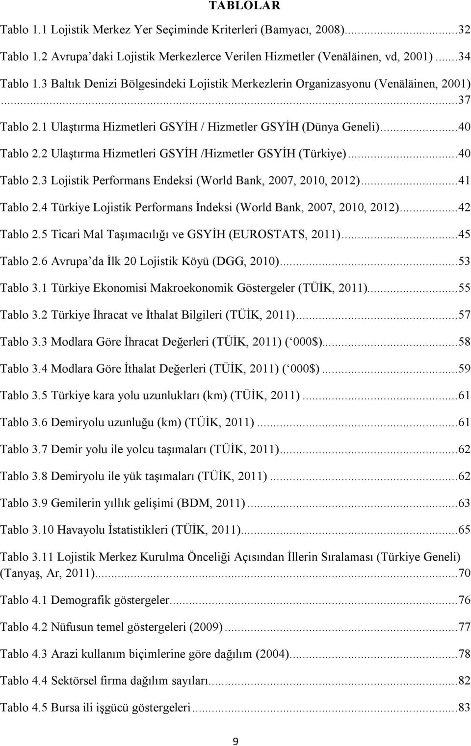 2 Ulaştırma Hizmetleri GSYİH /Hizmetler GSYİH (Türkiye)... 40 Tablo 2.3 Lojistik Performans Endeksi (World Bank, 2007, 2010, 2012)... 41 Tablo 2.