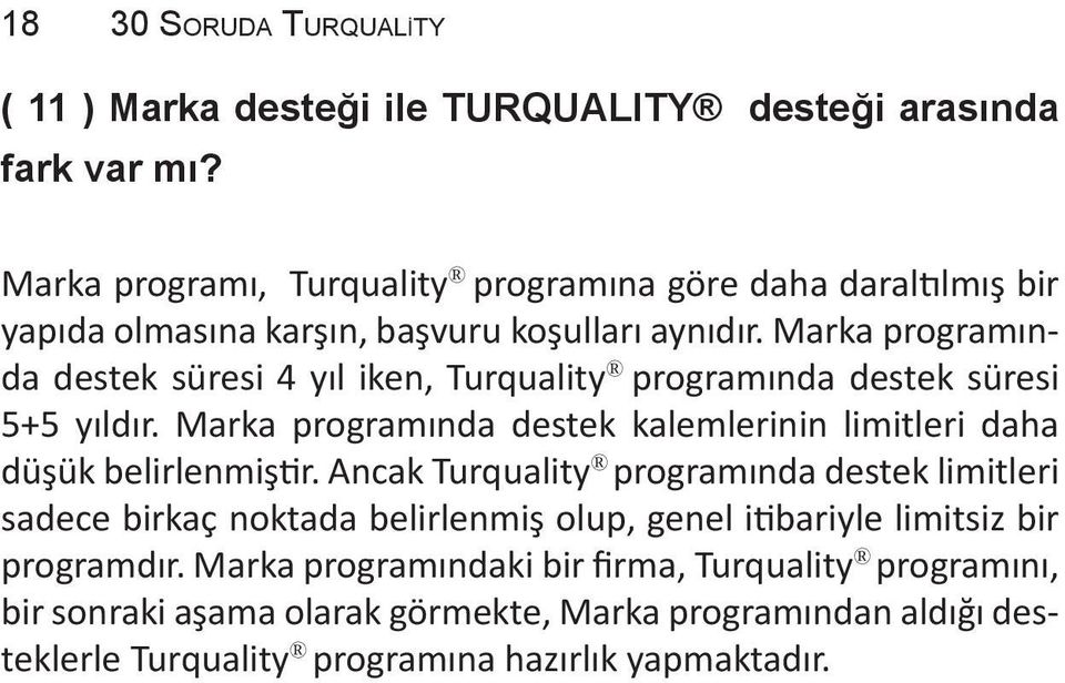 Marka programında destek süresi 4 yıl iken, Turquality programında destek süresi 5+5 yıldır. Marka programında destek kalemlerinin limitleri daha düşük belirlenmiştir.