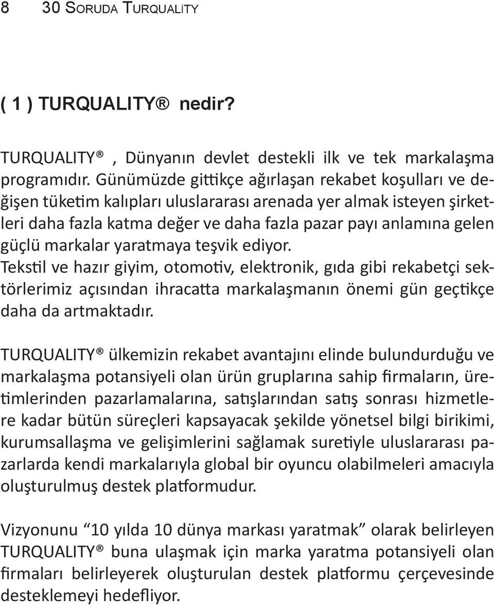 markalar yaratmaya teşvik ediyor. Tekstil ve hazır giyim, otomotiv, elektronik, gıda gibi rekabetçi sektörlerimiz açısından ihracatta markalaşmanın önemi gün geçtikçe daha da artmaktadır.