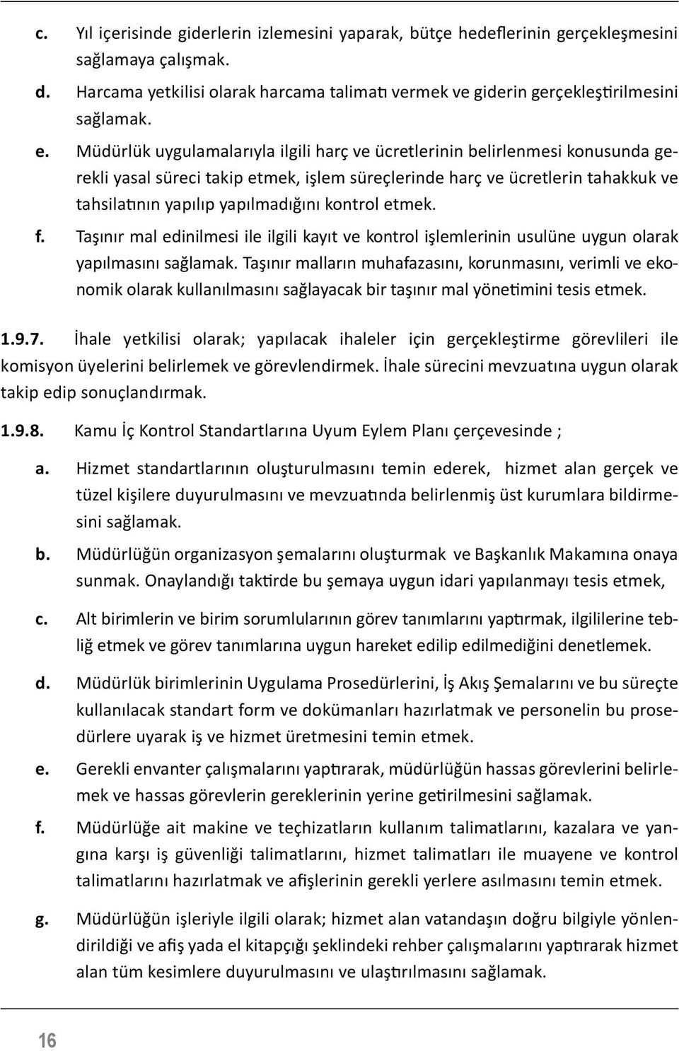 kontrol etmek. f. Taşınır mal edinilmesi ile ilgili kayıt ve kontrol işlemlerinin usulüne uygun olarak yapılmasını sağlamak.