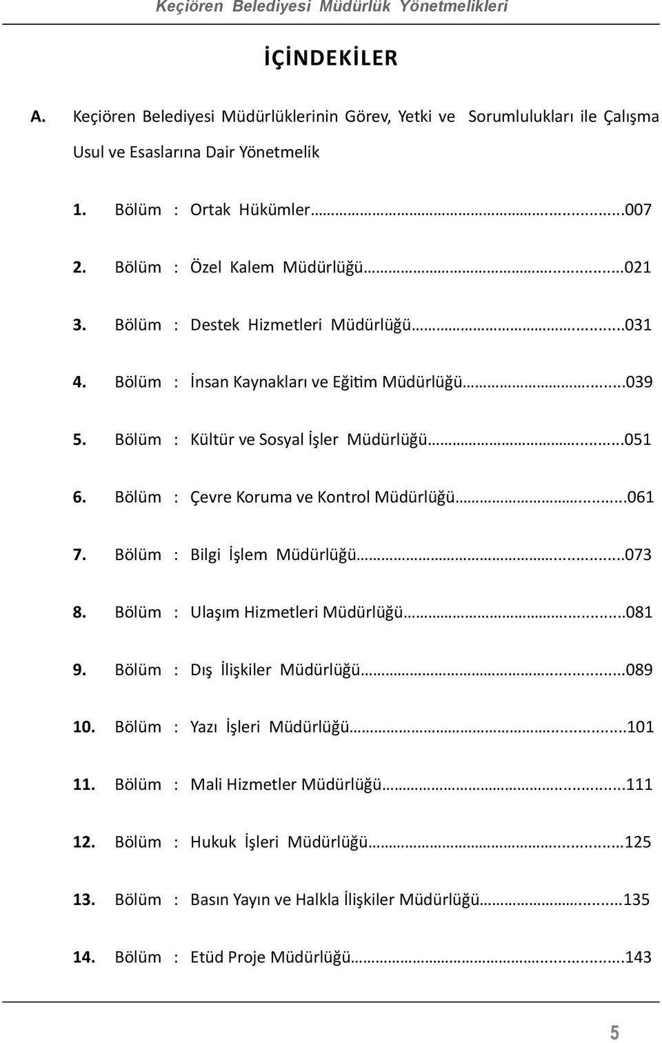 Bölüm : Kültür ve Sosyal İşler Müdürlüğü...051 6. Bölüm : Çevre Koruma ve Kontrol Müdürlüğü...061 7. Bölüm : Bilgi İşlem Müdürlüğü...073 8. Bölüm : Ulaşım Hizmetleri Müdürlüğü...081 9.