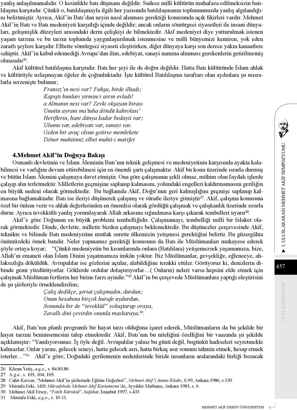 Mehmet Akif in Batı ve Batı medeniyeti karşıtlığı içinde değildir; ancak onların sömürgeci siyasetleri ile insani dünyaları, gelişmişlik düzeyleri arasındaki derin çelişkiyi de bilmektedir.