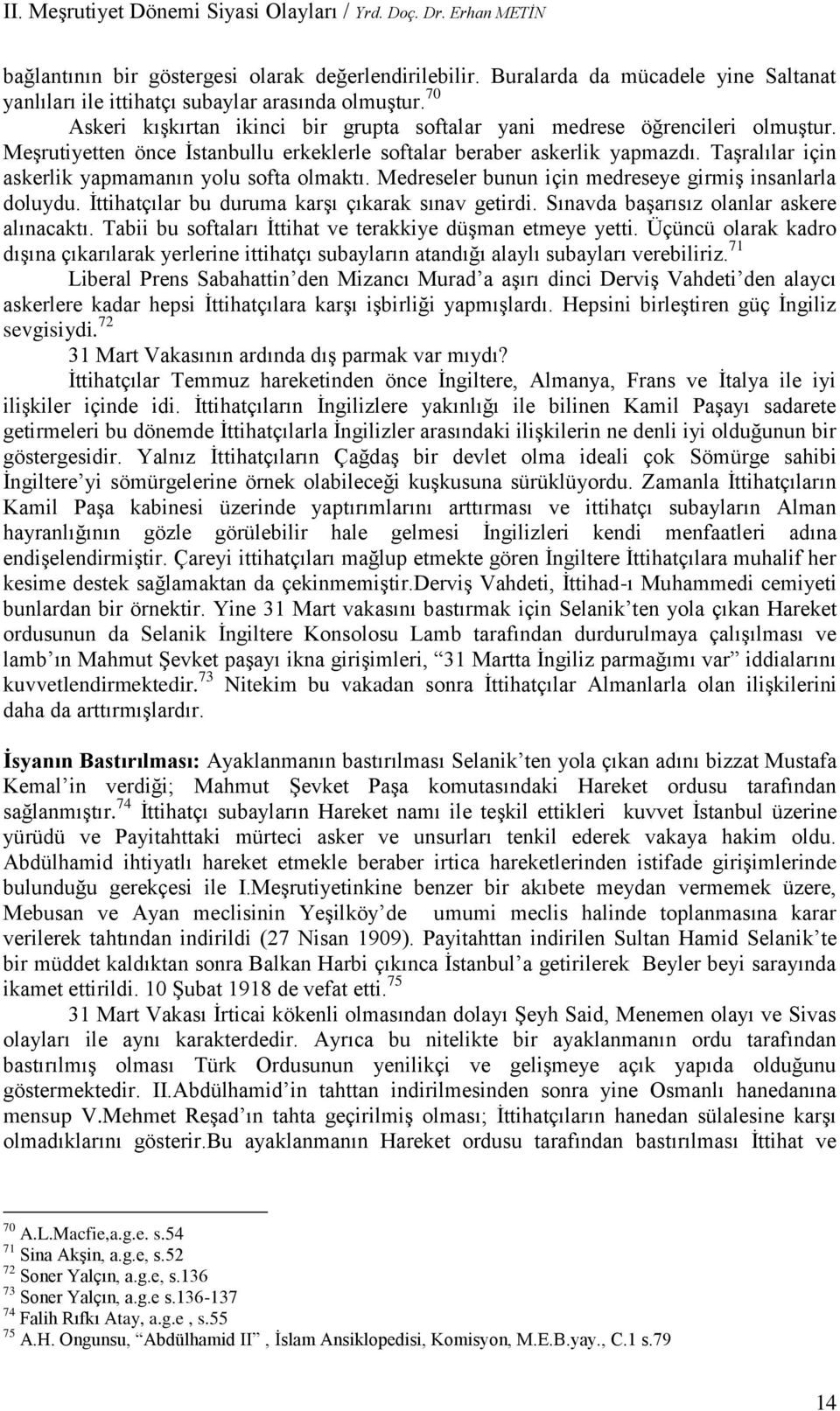 Taşralılar için askerlik yapmamanın yolu softa olmaktı. Medreseler bunun için medreseye girmiş insanlarla doluydu. İttihatçılar bu duruma karşı çıkarak sınav getirdi.