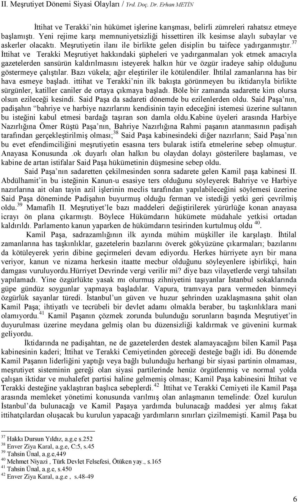 37 İttihat ve Terakki Meşrutiyet hakkındaki şüpheleri ve yadırganmaları yok etmek amacıyla gazetelerden sansürün kaldırılmasını isteyerek halkın hür ve özgür iradeye sahip olduğunu göstermeye