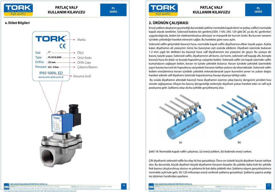 Bu kuvvet vananın içindeki çekirdeğin hareket etmesini sağlar. Bu harekete göre vana açılır. Solenoid valfin girişindeki basınçlı hava, normalde kapalı valfin diyaframına alttan tazyik yapar.