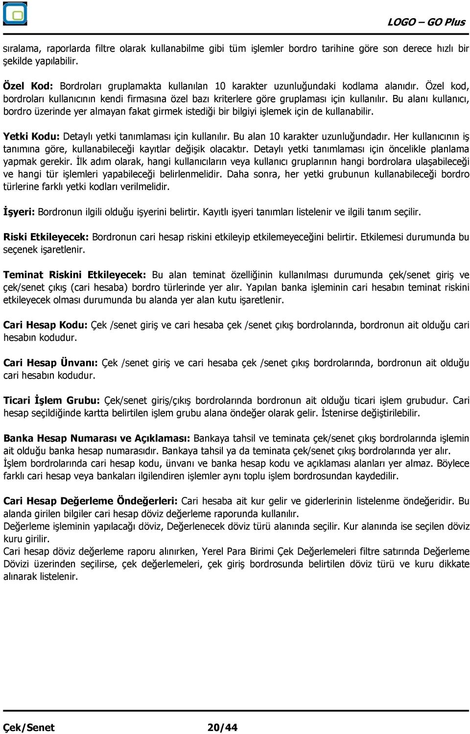 Bu alanı kullanıcı, bordro üzerinde yer almayan fakat girmek istediği bir bilgiyi işlemek için de kullanabilir. Yetki Kodu: Detaylı yetki tanımlaması için kullanılır.