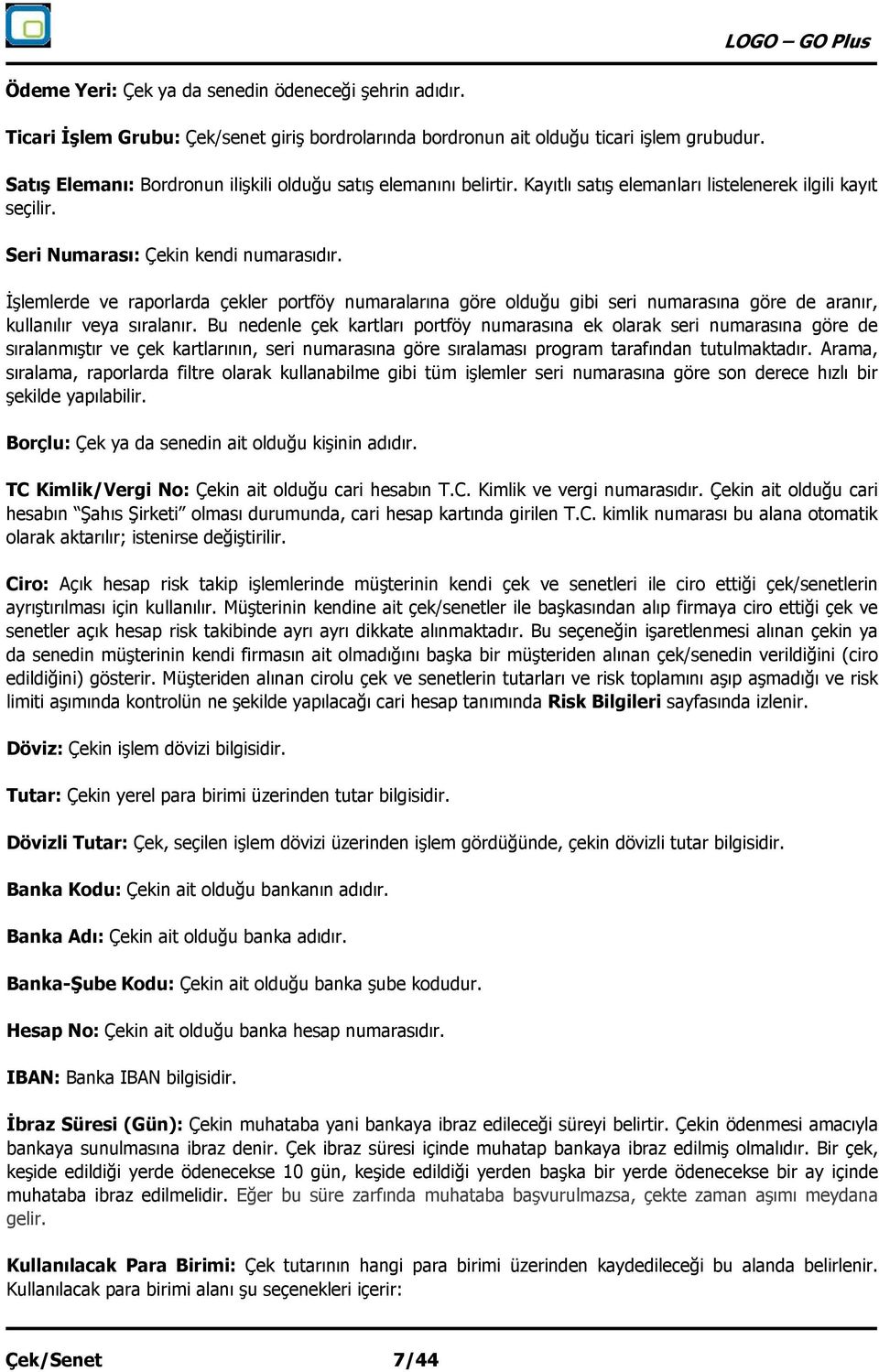 İşlemlerde ve raporlarda çekler portföy numaralarına göre olduğu gibi seri numarasına göre de aranır, kullanılır veya sıralanır.