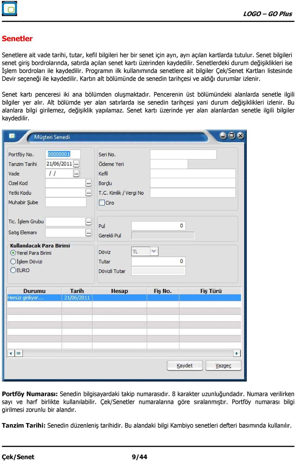 Programın ilk kullanımında senetlere ait bilgiler Çek/Senet Kartları listesinde Devir seçeneği ile kaydedilir. Kartın alt bölümünde de senedin tarihçesi ve aldığı durumlar izlenir.