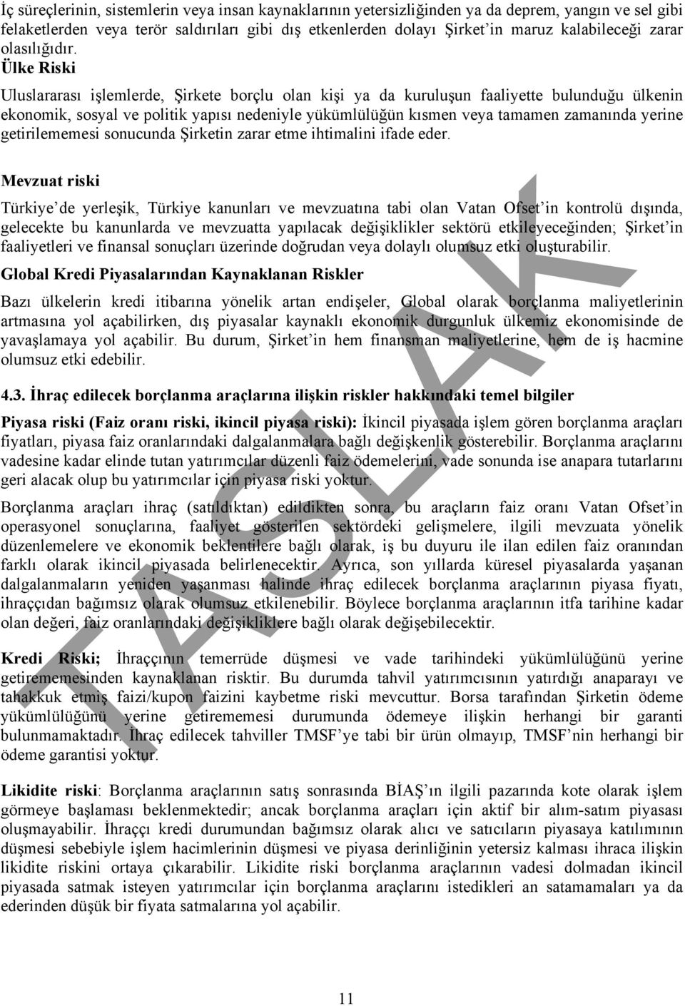 Ülke Riski Uluslararası işlemlerde, Şirkete borçlu olan kişi ya da kuruluşun faaliyette bulunduğu ülkenin ekonomik, sosyal ve politik yapısı nedeniyle yükümlülüğün kısmen veya tamamen zamanında