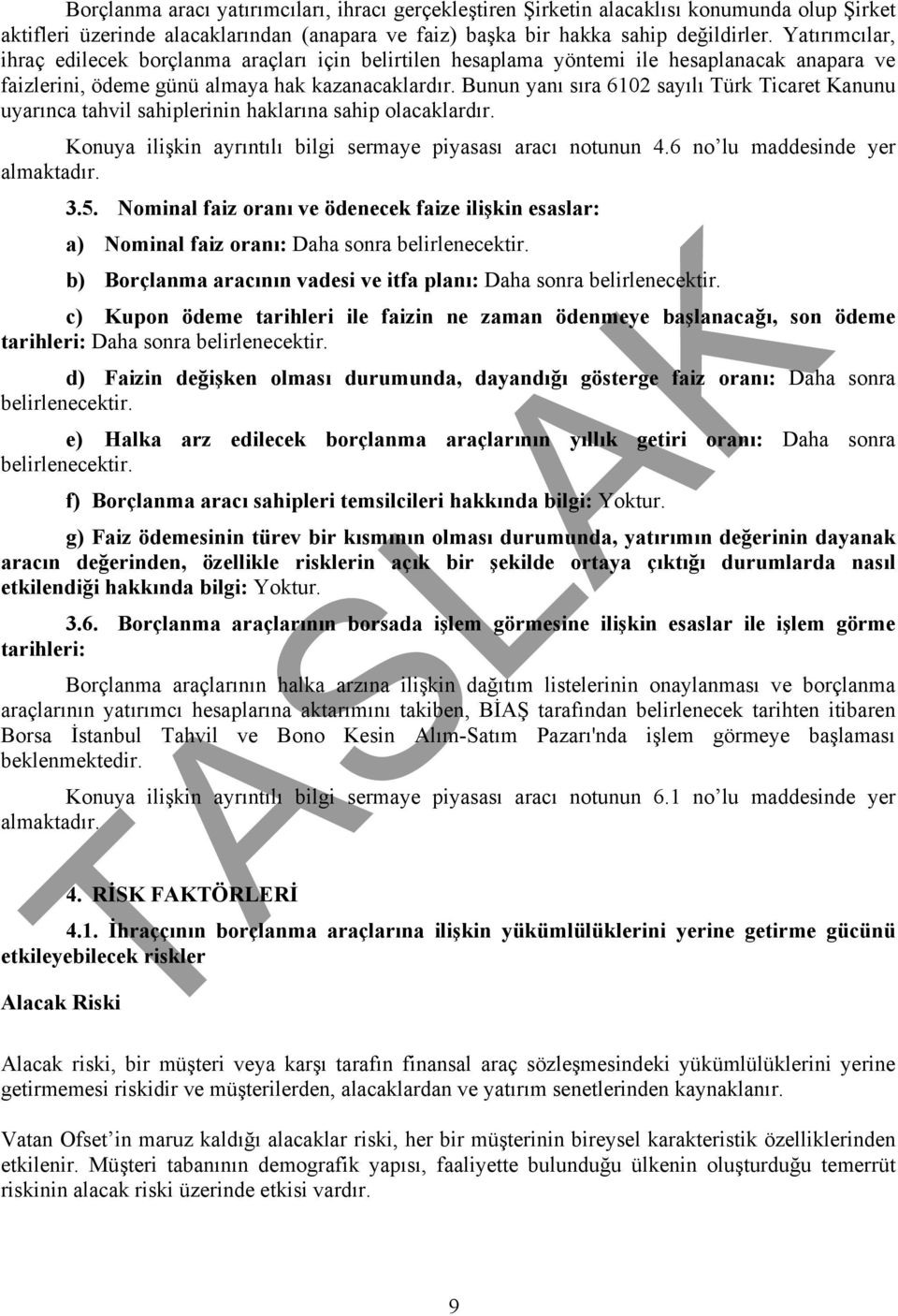 Bunun yanı sıra 6102 sayılı Türk Ticaret Kanunu uyarınca tahvil sahiplerinin haklarına sahip olacaklardır. Konuya ilişkin ayrıntılı bilgi sermaye piyasası aracı notunun 4.6 no lu maddesinde yer 3.5.