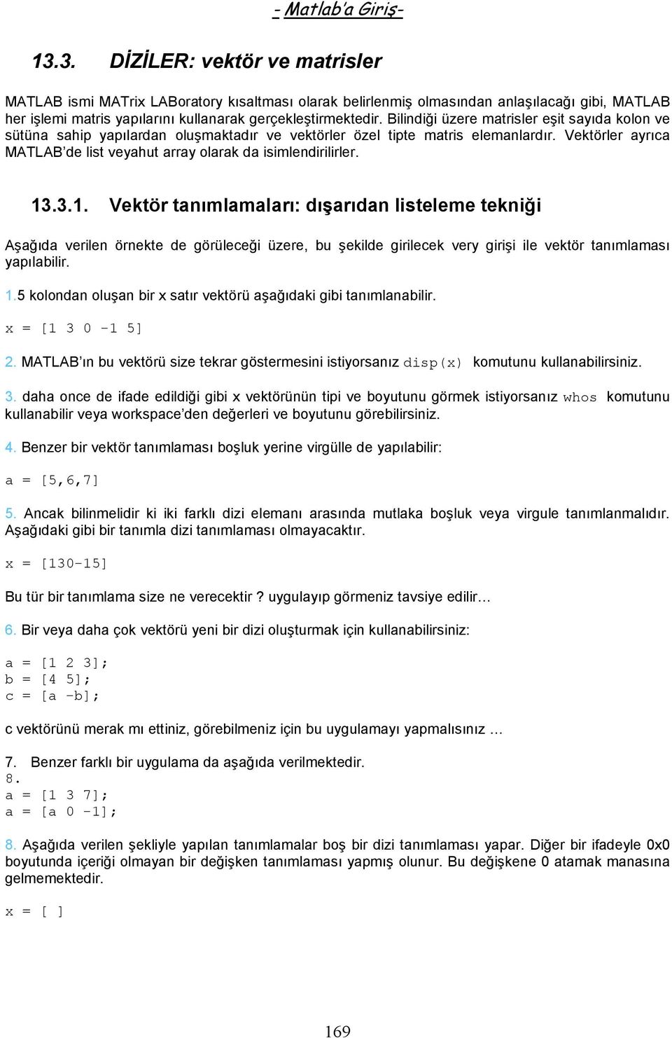 13.3.1. Vektör tanımlamaları: dışarıdan listeleme tekniği Aşağıda verilen örnekte de görüleceği üzere, bu şekilde girilecek very girişi ile vektör tanımlaması yapılabilir. 1.