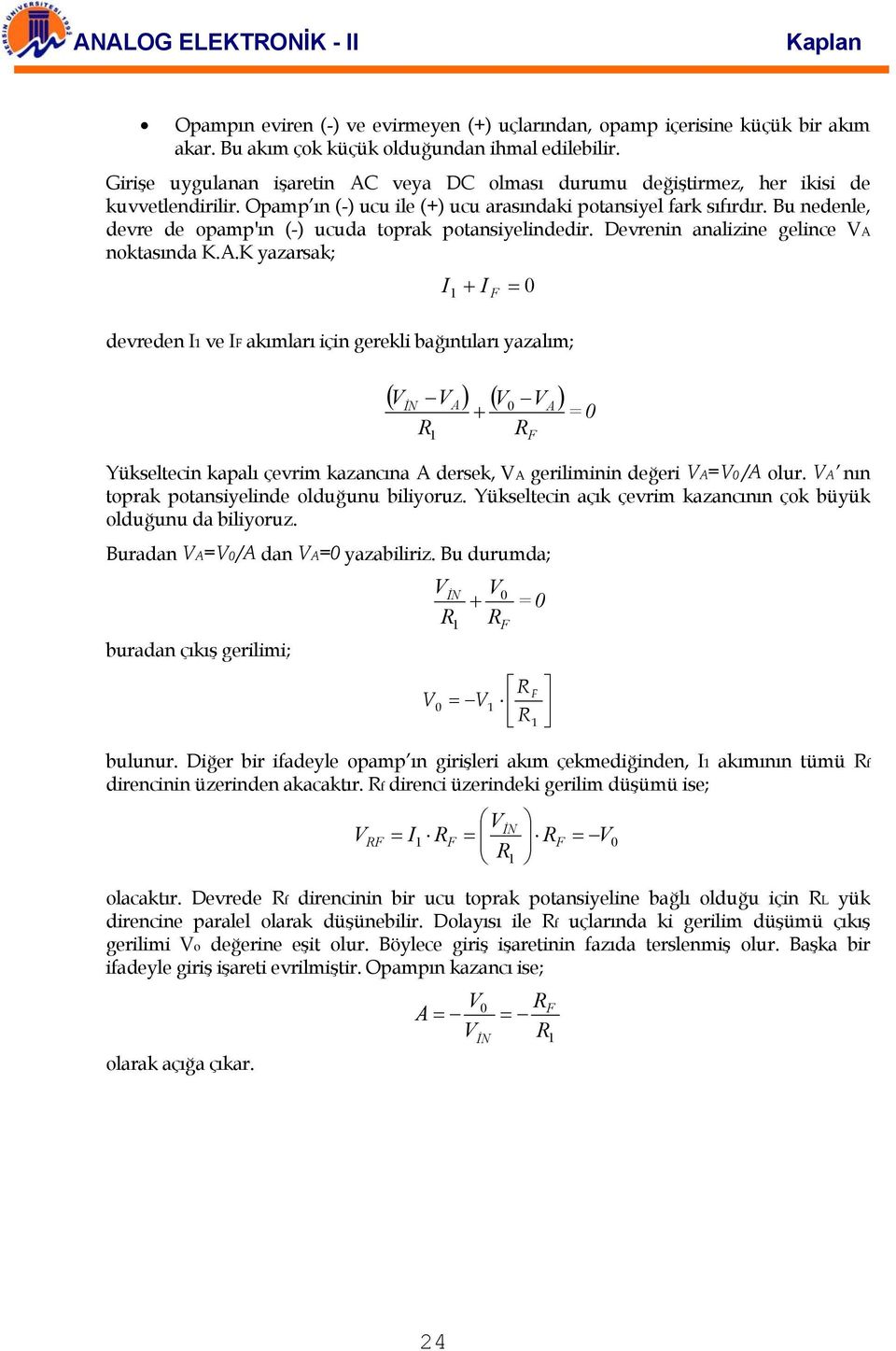 Bu nedenle, devre de opamp'ın (-) ucuda oprak poansiyelindedir. Devrenin analizine gelince A 