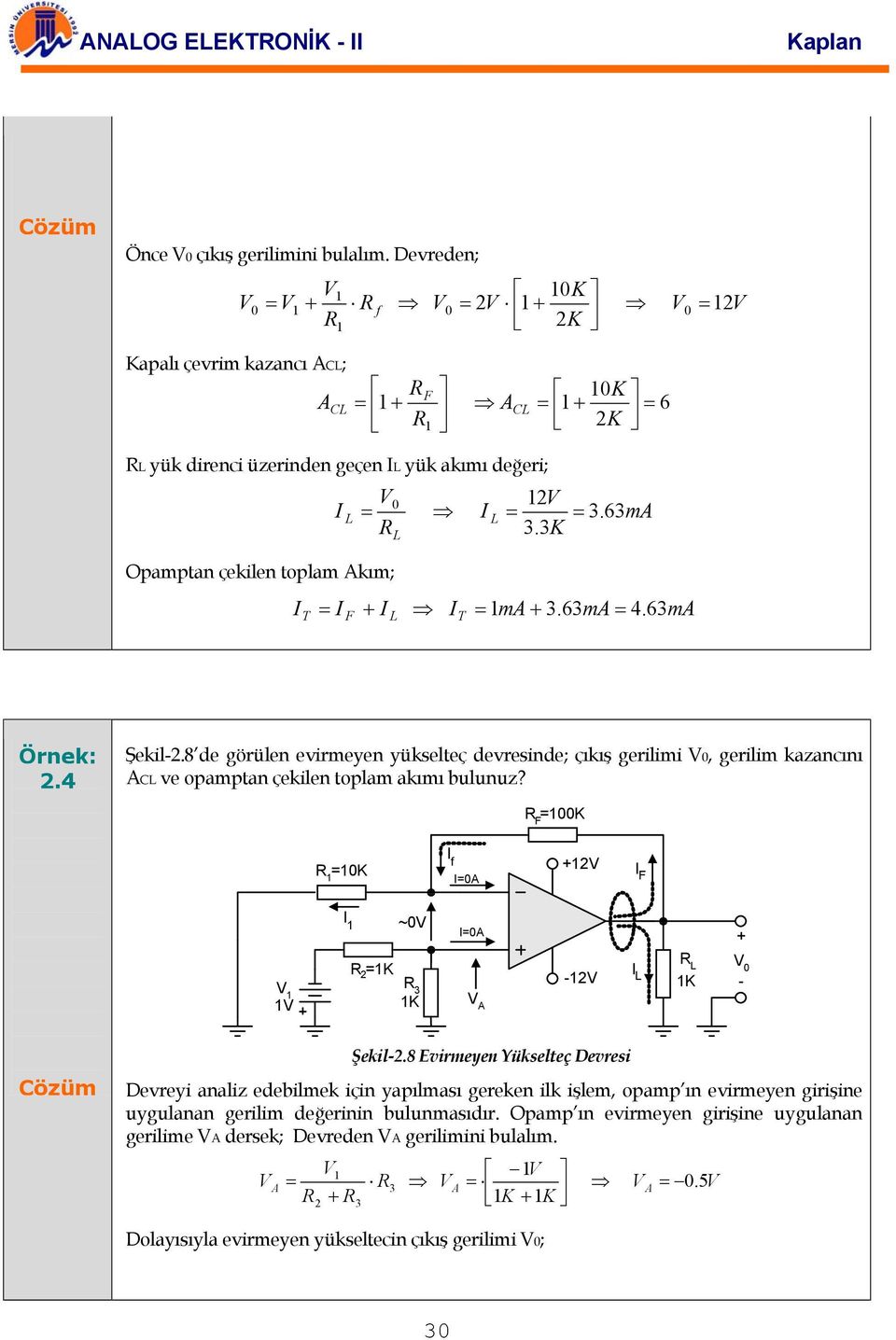 8 de görülen evirmeyen yükseleç devresinde; çıkış gerilimi, gerilim kazancını ACL ve opampan çekilen oplam akımı bulunuz? K K I f IA I I ~ IA K 3 K A - L K - Çözüm Şekil-.