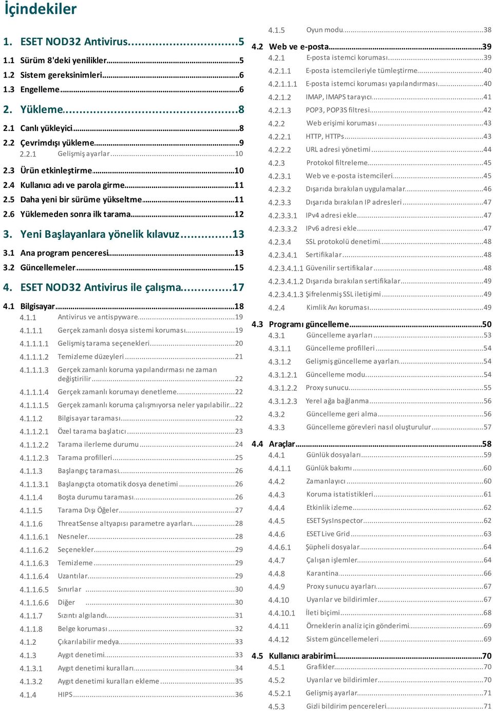 ..41 IMAPS tarayıcı 4.2.1.3 POP3,...42 POP3S filtresi 4.2.2 Web...43 erişimi koruması 4.2.2.1 HTTP,...43 HTTPs 4.2.2.2 URL...44 adresi yönetimi 4.2.3 Protokol...45 filtreleme 4.2.3.1 Web.