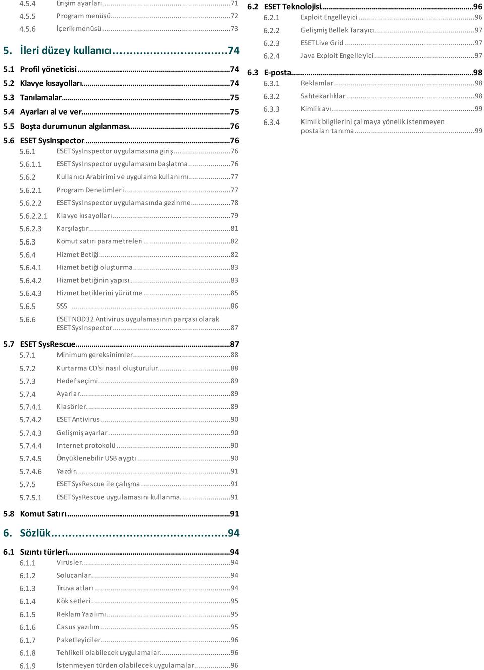 ..98 5.4 Ayarları...75 al ve ver 6.3.3 Kimlik...99 avı 5.5 Boşta...76 durumunun algılanması 6.3.4 Kimlik bilgilerini çalmaya yönelik istenmeyen postaları...99 tanıma 5.6 ESET...76 SysInspector 5.6.1 ESET SysInspector.