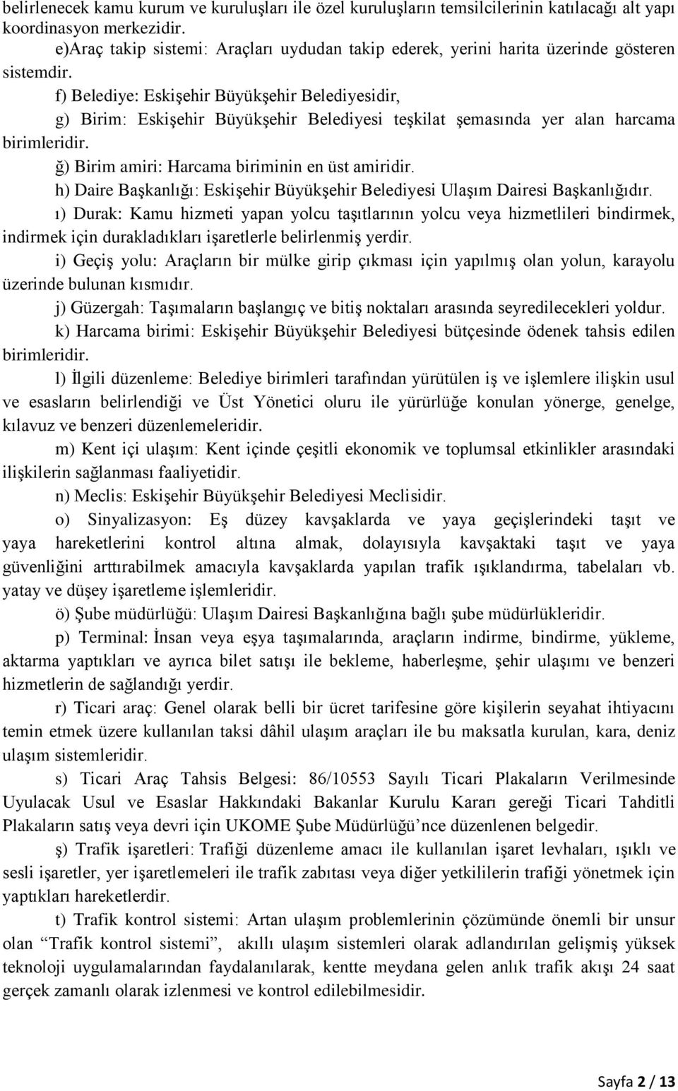 f) Belediye: Eskişehir Büyükşehir Belediyesidir, g) Birim: Eskişehir Büyükşehir Belediyesi teşkilat şemasında yer alan harcama birimleridir. ğ) Birim amiri: Harcama biriminin en üst amiridir.