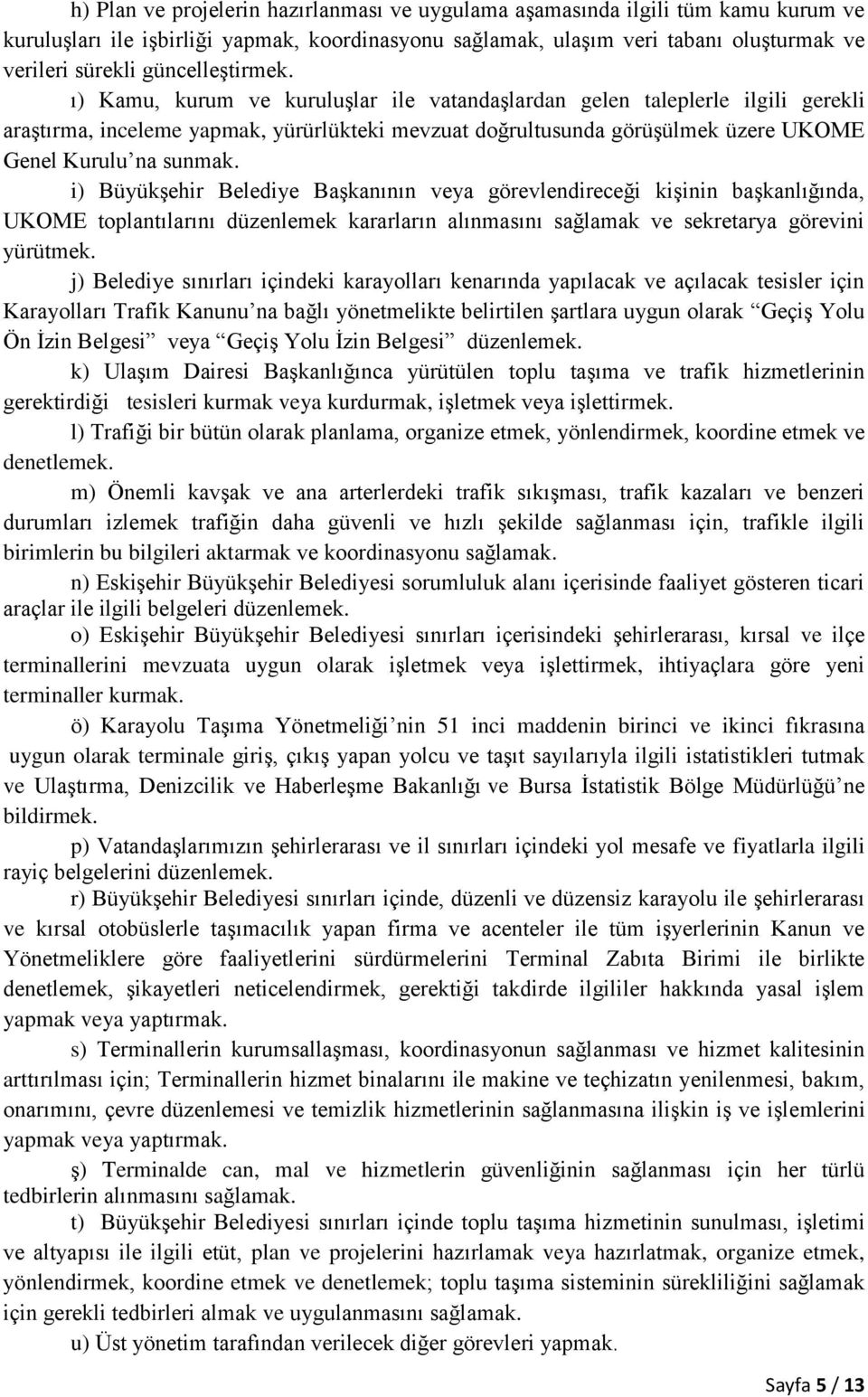 ı) Kamu, kurum ve kuruluşlar ile vatandaşlardan gelen taleplerle ilgili gerekli araştırma, inceleme yapmak, yürürlükteki mevzuat doğrultusunda görüşülmek üzere UKOME Genel Kurulu na sunmak.