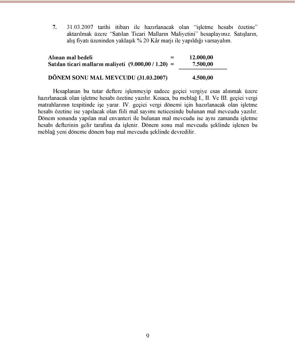 500,00 DÖNEM SONU MAL MEVCUDU (31.03.2007) 4.500,00 Hesaplanan bu tutar deftere işlenmeyip sadece geçici vergiye esas alınmak üzere hazırlanacak olan işletme hesabı özetine yazılır.