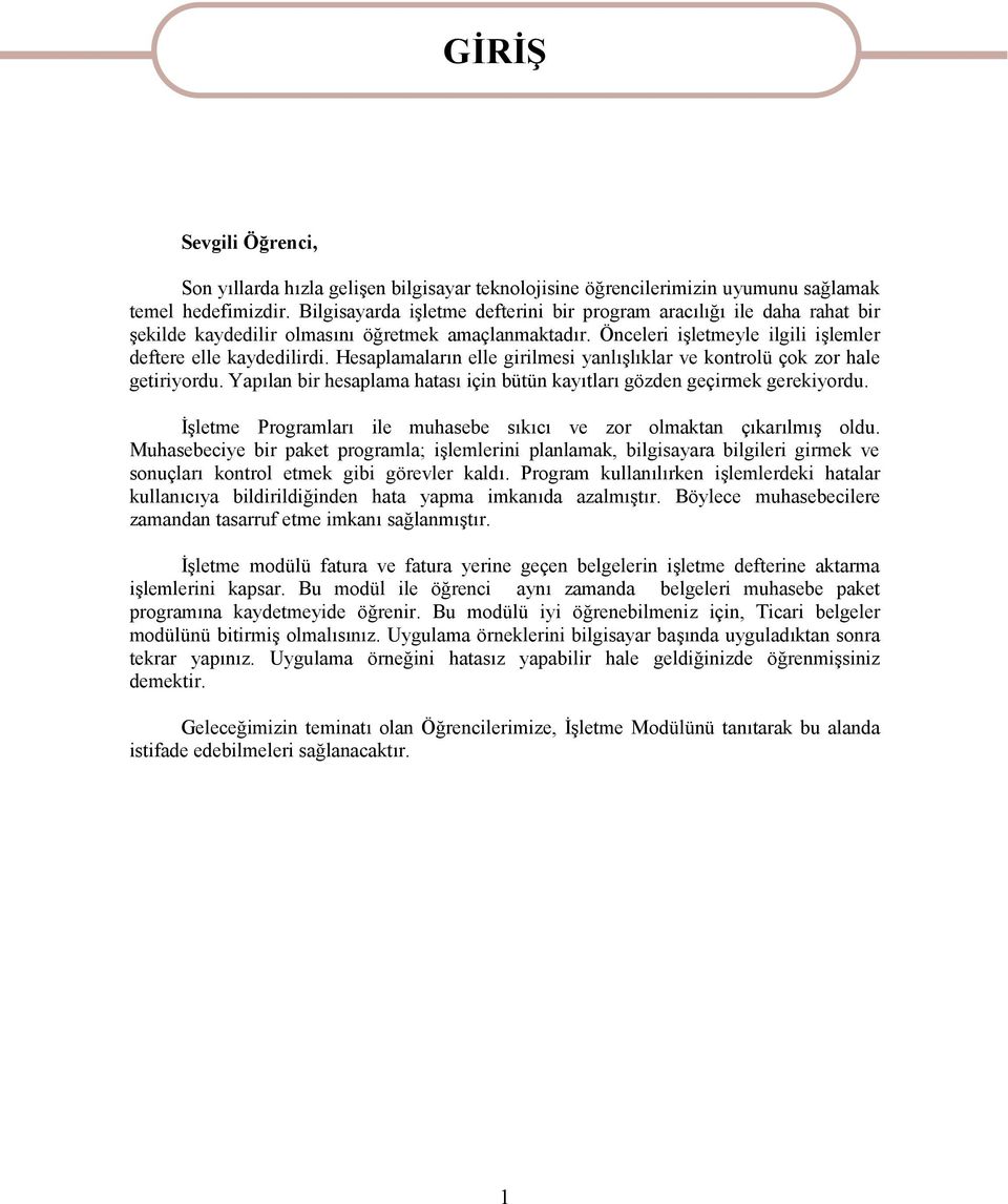 Hesaplamaların elle girilmesi yanlışlıklar ve kontrolü çok zor hale getiriyordu. Yapılan bir hesaplama hatası için bütün kayıtları gözden geçirmek gerekiyordu.