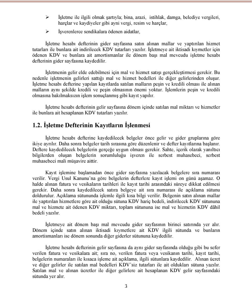 İşletmeye ait iktisadi kıymetler için ödenen KDV ve bunlara ait amortismanlar ile dönem başı mal mevcudu işletme hesabı defterinin gider sayfasına kaydedilir.