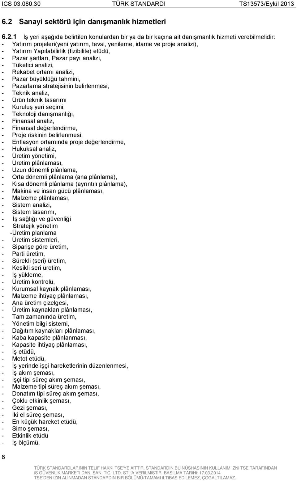 Pazarlama stratejisinin belirlenmesi, - Teknik analiz, - Ürün teknik tasarımı - Kuruluş yeri seçimi, - Teknoloji danışmanlığı, - Finansal analiz, - Finansal değerlendirme, - Proje riskinin