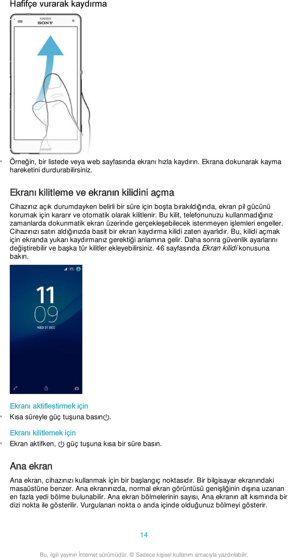 Bu kilit, telefonunuzu kullanmadığınız zamanlarda dokunmatik ekran üzerinde gerçekleşebilecek istenmeyen işlemleri engeller.