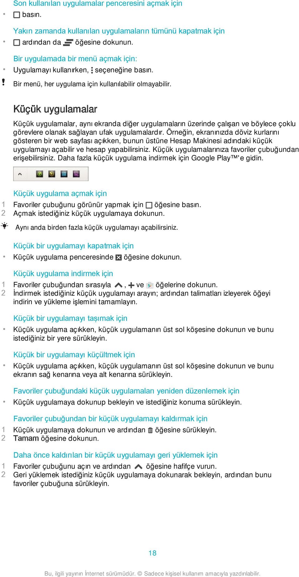 Küçük uygulamalar Küçük uygulamalar, aynı ekranda diğer uygulamaların üzerinde çalışan ve böylece çoklu görevlere olanak sağlayan ufak uygulamalardır.