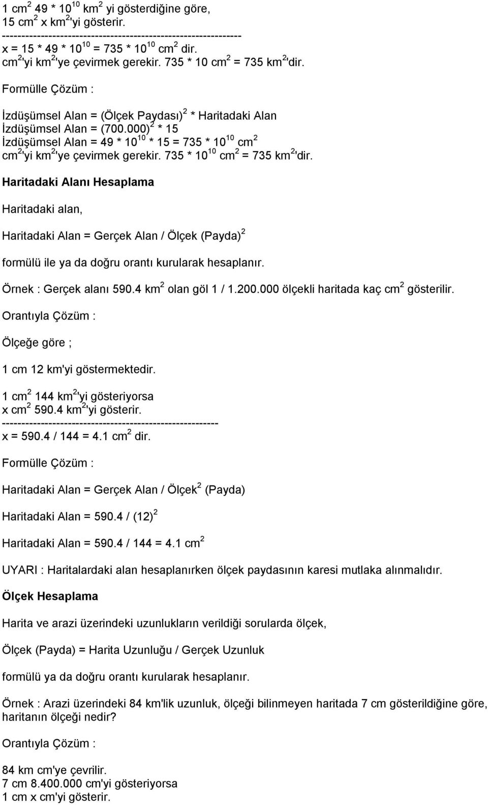 000) 2 * 15 İzdüşümsel Alan = 49 * 10 10 * 15 = 735 * 10 10 cm 2 cm 2 'yi km 2 'ye çevirmek gerekir. 735 * 10 10 cm 2 = 735 km 2 'dir.