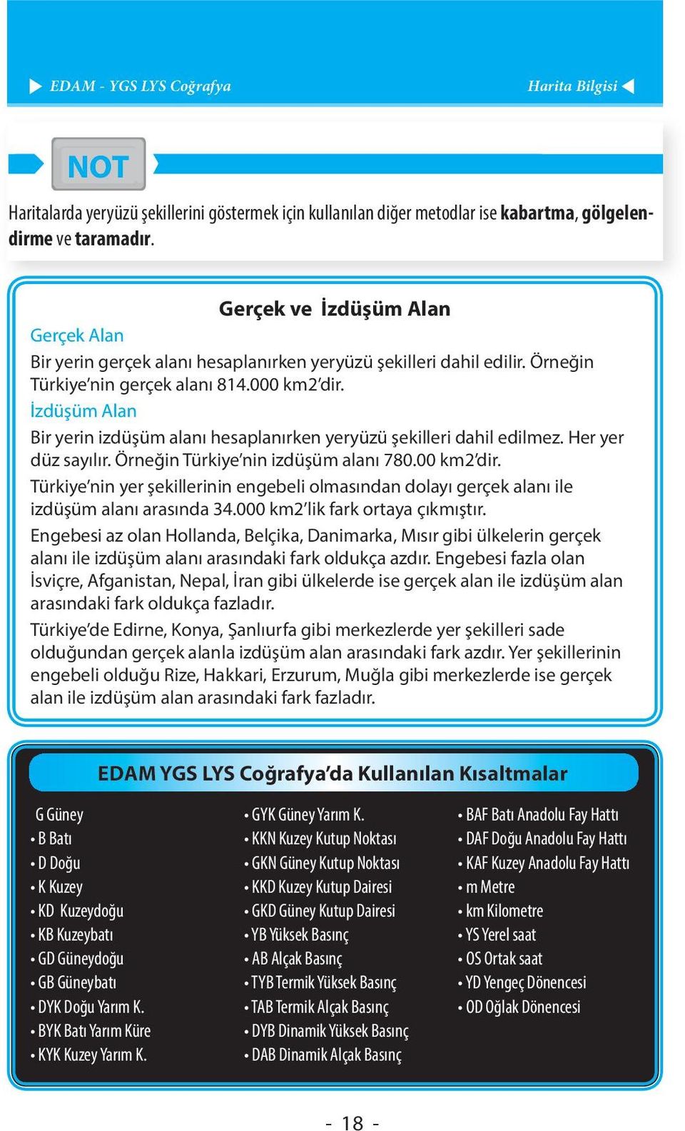 İzdüşüm Alan Bir yerin izdüşüm alanı hesaplanırken yeryüzü şekilleri dahil edilmez. Her yer düz sayılır. Örneğin Türkiye nin izdüşüm alanı 780.00 km2 dir.