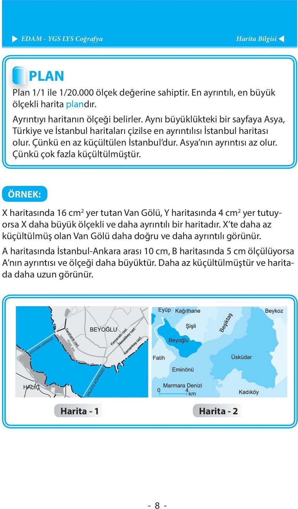 Çünkü çok fazla küçültülmüştür. ÖRNEK: X haritasında 16 cm 2 yer tutan Van Gölü, Y haritasında 4 cm 2 yer tutuyorsa X daha büyük ölçekli ve daha ayrıntılı bir haritadır.