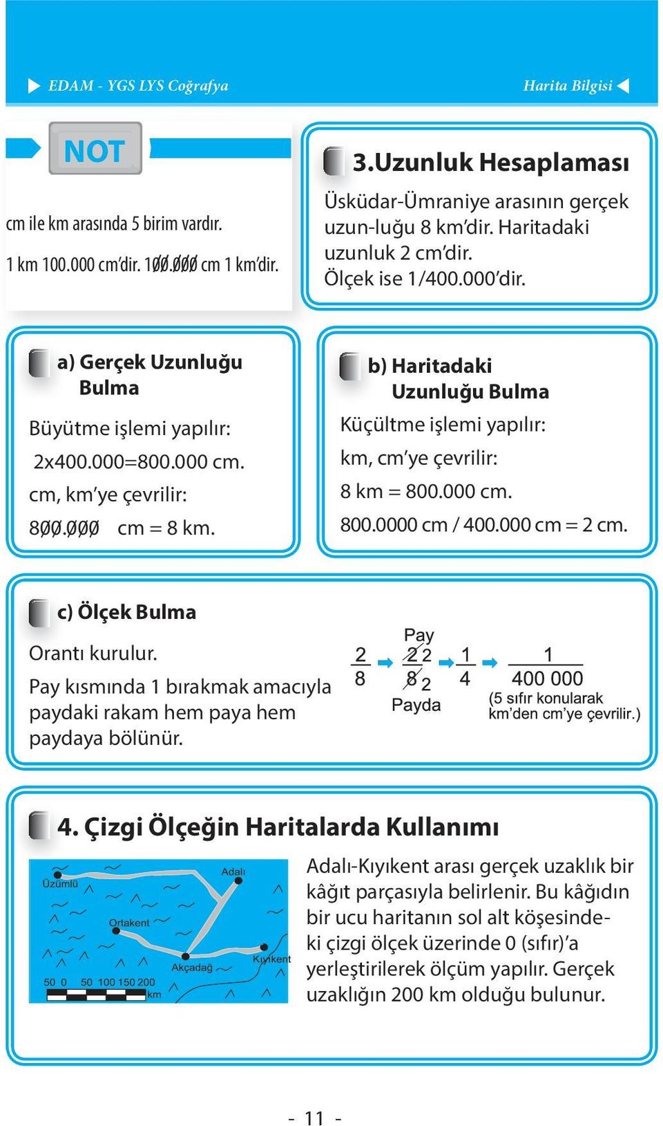 b) Haritadaki Uzunluğu Bulma Küçültme işlemi yapılır: km, cm ye çevrilir: 8 km = 800.000 cm. 800.0000 cm / 400.000 cm = 2 cm. c) Ölçek Bulma Orantı kurulur.