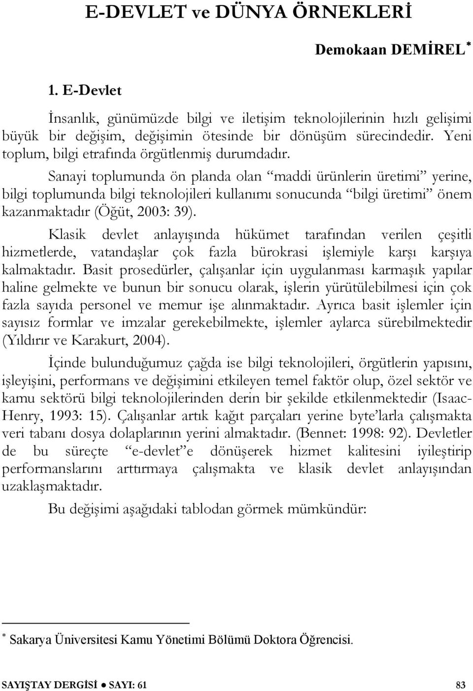 Sanayi toplumunda ön planda olan maddi ürünlerin üretimi yerine, bilgi toplumunda bilgi teknolojileri kullanımı sonucunda bilgi üretimi önem kazanmaktadır (Öğüt, 2003: 39).