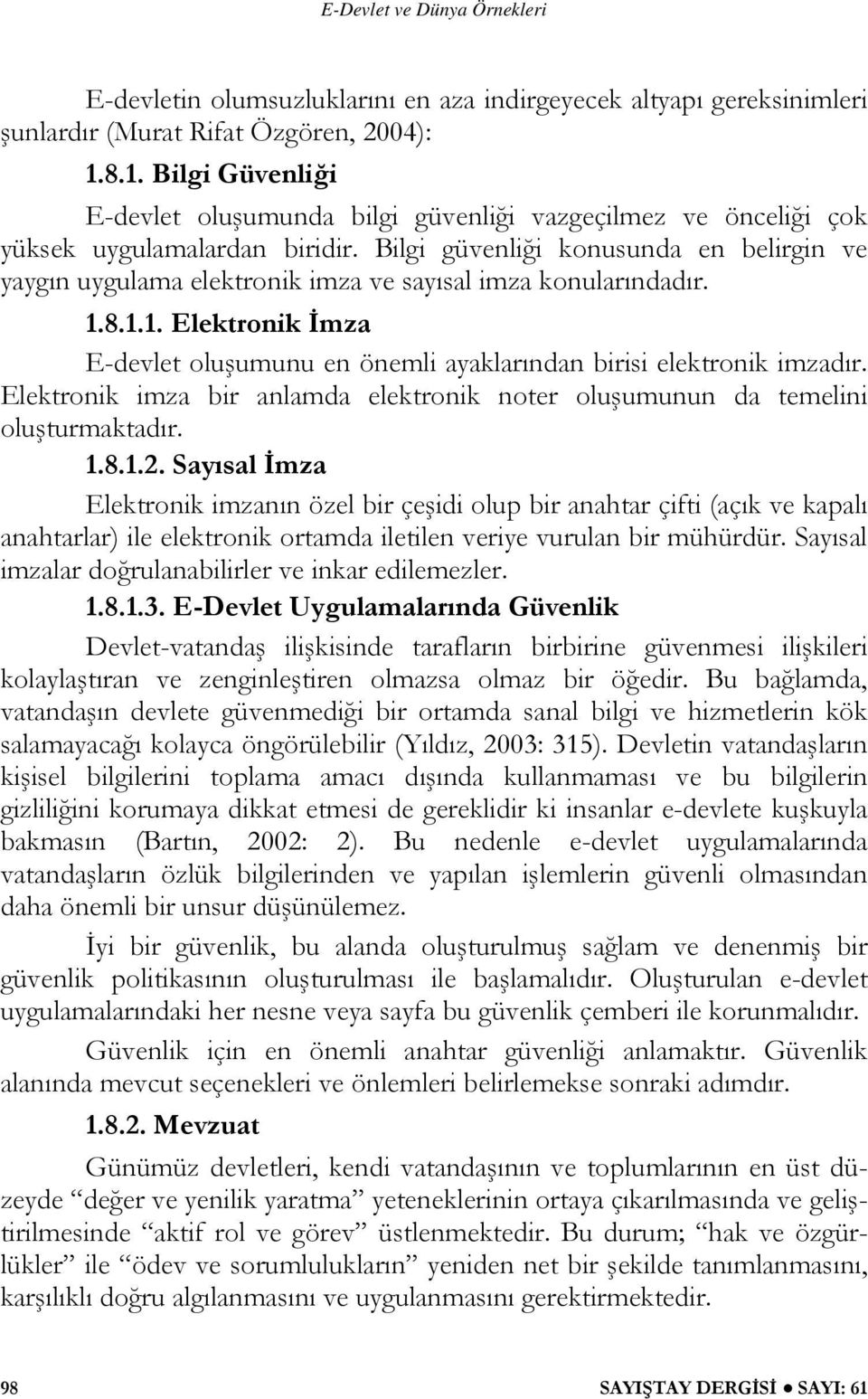 Bilgi güvenliği konusunda en belirgin ve yaygın uygulama elektronik imza ve sayısal imza konularındadır. 1.8.1.1. Elektronik İmza E-devlet oluşumunu en önemli ayaklarından birisi elektronik imzadır.