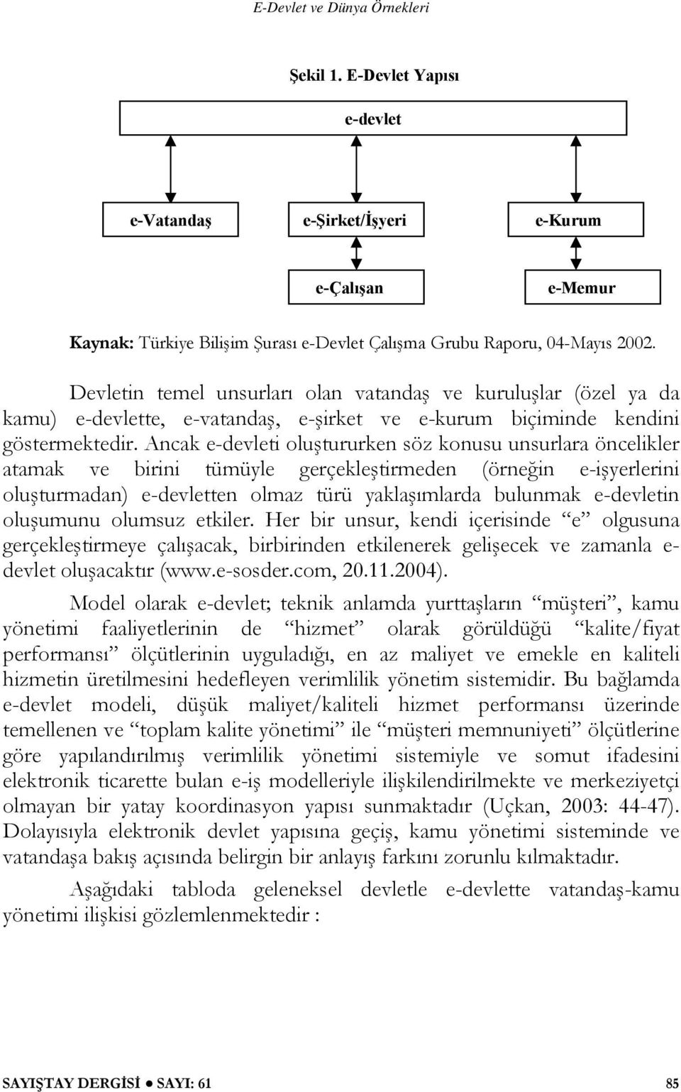 Ancak e-devleti oluştururken söz konusu unsurlara öncelikler atamak ve birini tümüyle gerçekleştirmeden (örneğin e-işyerlerini oluşturmadan) e-devletten olmaz türü yaklaşımlarda bulunmak e-devletin