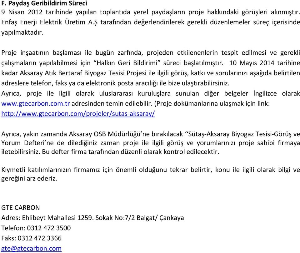 Proje inşaatının başlaması ile bugün zarfında, projeden etkilenenlerin tespit edilmesi ve gerekli çalışmaların yapılabilmesi için Halkın Geri Bildirimi süreci başlatılmıştır.