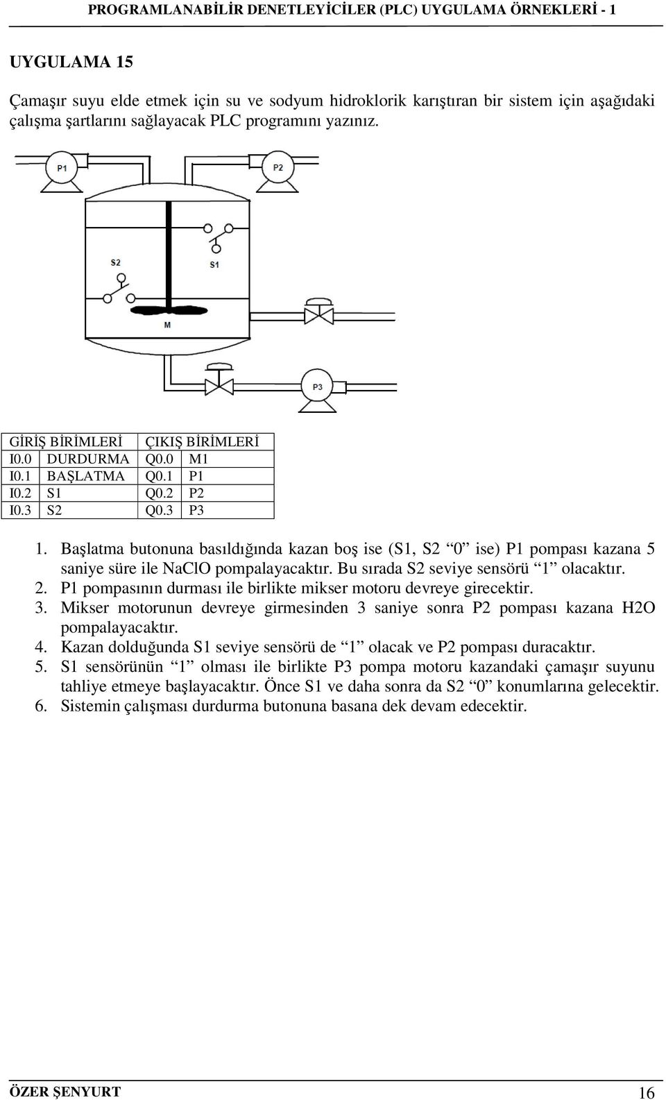 Bu sırada S2 seviye sensörü 1 olacaktır. 2. P1 pompasının durması ile birlikte mikser motoru devreye girecektir. 3.